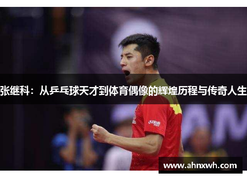 张继科：从乒乓球天才到体育偶像的辉煌历程与传奇人生