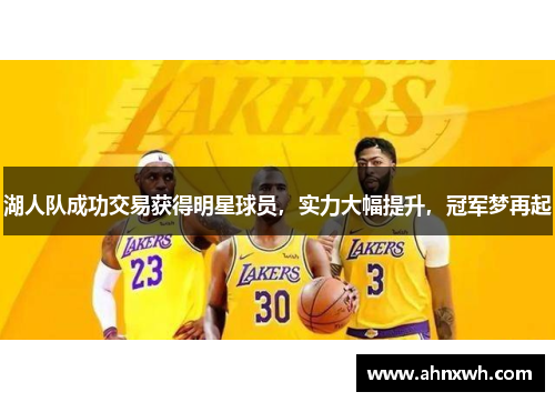 湖人队成功交易获得明星球员，实力大幅提升，冠军梦再起