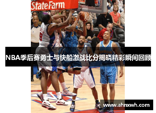 NBA季后赛勇士与快船激战比分揭晓精彩瞬间回顾